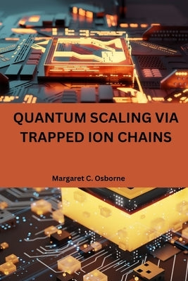 Quantum scaling via trapped ion chains by C. Osborne, Margaret