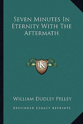 Seven Minutes in Eternity with the Aftermath by Pelley, William Dudley