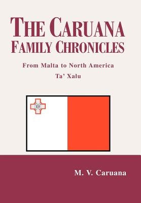 The Caruana Family Chronicles: From Malta to North America Ta' Xalu by Caruana, Michael V.