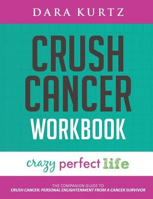 Crush Cancer Workbook by Kurtz, Dara