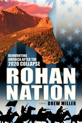 Rohan Nation: Reinventing America After the 2020 Collapse by Miller, Drew
