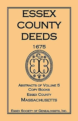 Essex County Deeds 1675, Abstracts of Volume 5, Copy Books, Essex County, Massachusetts by Essex Society of Genealogists, Inc