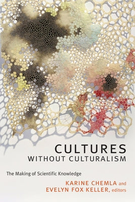 Cultures without Culturalism: The Making of Scientific Knowledge by Chemla, Karine