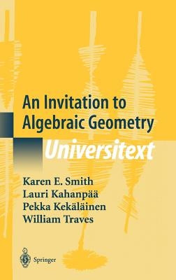 An Invitation to Algebraic Geometry by Smith, Karen E.