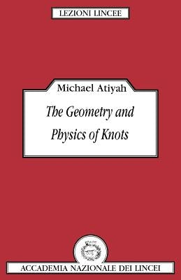 The Geometry and Physics of Knots by Atiyah, Michael