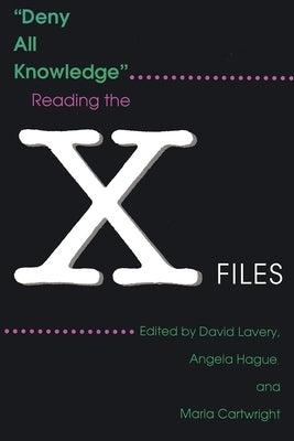Deny All Knowledge: Reading the X-Files by Lavery, David