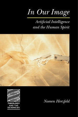 In Our Image: Artificial Intelligence and the Human Spirit by Herzfeld, Noreen L.