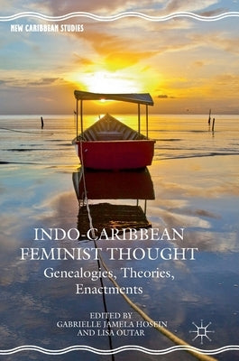 Indo-Caribbean Feminist Thought: Genealogies, Theories, Enactments by Hosein, Gabrielle Jamela