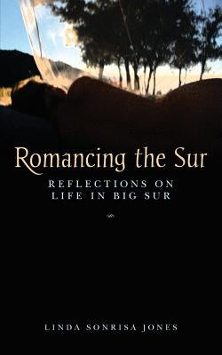 Romancing the Sur: Reflections on Life in Big Sur by Jones, Linda Sonrisa