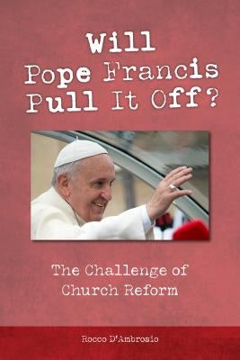 Will Pope Francis Pull It Off?: The Challenge of Church Reform by D'Ambrosio, Rocco