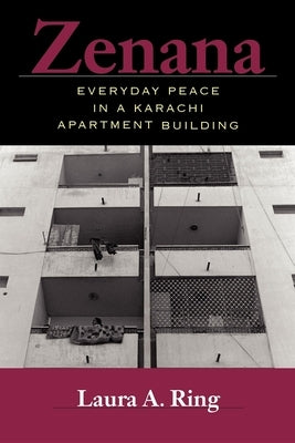 Zenana: Everyday Peace in a Karachi Apartment Building by Ring, Laura A.