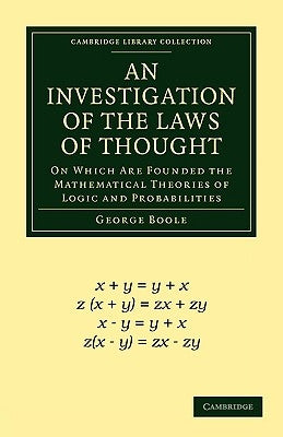 An Investigation of the Laws of Thought: On Which Are Founded the Mathematical Theories of Logic and Probabilities by Boole, George