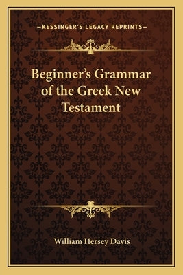 Beginner's Grammar of the Greek New Testament by Davis, William Hersey