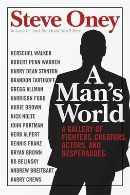 A Man's World: A Gallery of Fighters, Creators, Actors, and Desperadoes by Oney, Steve