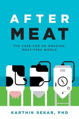 After Meat: The Case for an Amazing, Meat-Free World by Sekar, Karthik