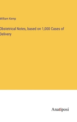 Obstetrical Notes, based on 1,000 Cases of Delivery by Kemp, William