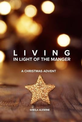 Living In Light Of The Manger by Alewine, Sheila K.