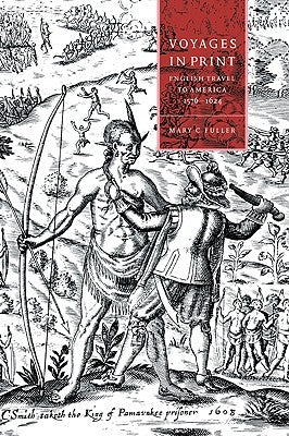 Voyages in Print: English Narratives of Travel to America 1576-1624 by Fuller, Mary C.