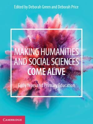 Making Humanities and Social Sciences Come Alive: Early Years and Primary Education by Green, Deborah