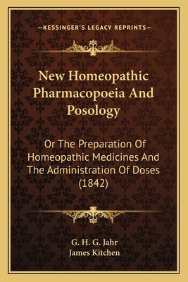 New Homeopathic Pharmacopoeia And Posology: Or The Preparation Of Homeopathic Medicines And The Administration Of Doses (1842) by Jahr, G. H. G.