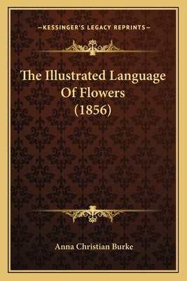 The Illustrated Language Of Flowers (1856) by Burke, Anna Christian