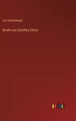 Briefe von Goethes Eltern by Schüddekopf, Carl