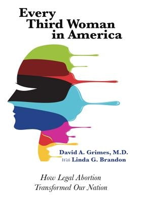 Every Third Woman in America: How Legal Abortion Transformed Our Nation by Grimes, David A.