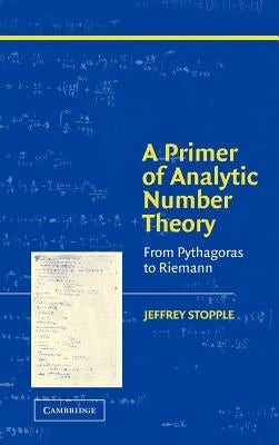 A Primer of Analytic Number Theory: From Pythagoras to Riemann by Stopple, Jeffrey