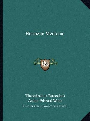 Hermetic Medicine by Paracelsus, Theophrastus