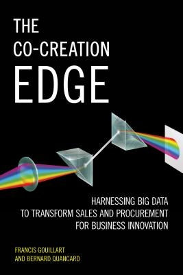 The Co-Creation Edge: Harnessing Big Data to Transform Sales and Procurement for Business Innovation by Gouillart, Francis