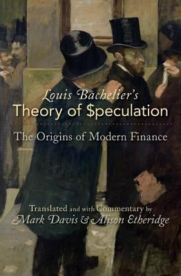 Louis Bachelier's Theory of Speculation: The Origins of Modern Finance by Bachelier, Louis