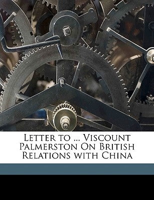 Letter to ... Viscount Palmerston on British Relations with China by Lindsay, Hugh Hamilton