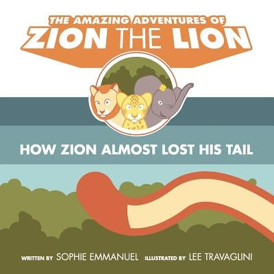 The Amazing Adventures of Zion The Lion: Book 1: How Zion Almost Lost His Tail by Emmanuel, Sophie