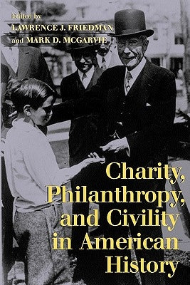 Charity, Philanthropy, and Civility in American History by Friedman, Lawrence J.