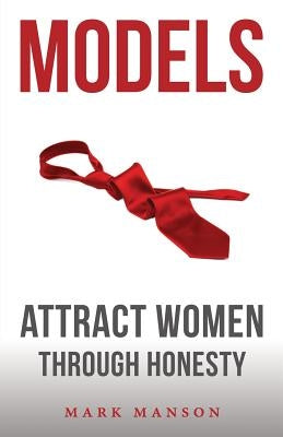 Models: Attract Women Through Honesty by Manson, Mark