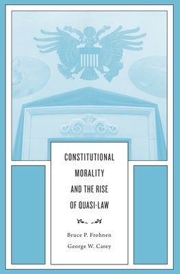 Constitutional Morality and the Rise of Quasi-Law by Frohnen, Bruce P.