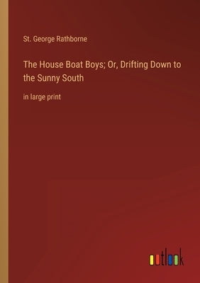 The House Boat Boys; Or, Drifting Down to the Sunny South: in large print by Rathborne, St George