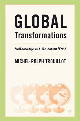 Global Transformations: Anthropology and the Modern World by Trouillot, M.
