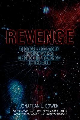 Revenge: The Real Life Story of Star Wars: Episode III-Revenge of the Sith by Bowen, Jonathan L.