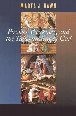 Powers, Weakness, and the Tabernacling of God by Dawn, Marva J.