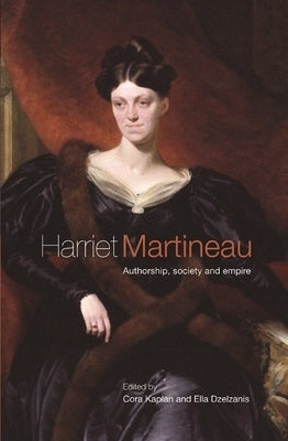 Harriet Martineau: Authorship, Society and Empire by Dzelzainis, Ella