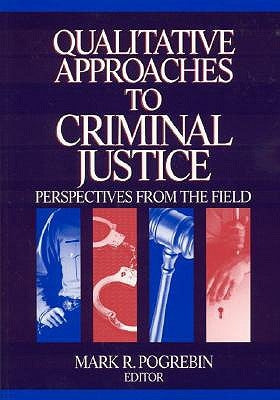 Qualitative Approaches to Criminal Justice: Perspectives from the Field by Pogrebin, Mark R.