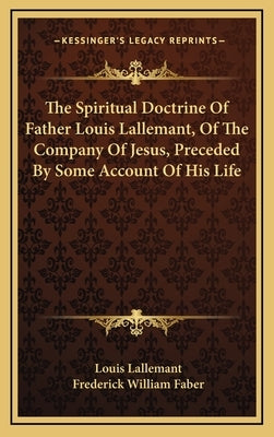 The Spiritual Doctrine of Father Louis Lallemant, of the Company of Jesus, Preceded by Some Account of His Life by Lallemant, Louis