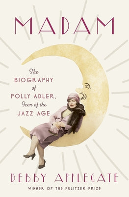 Madam: The Biography of Polly Adler, Icon of the Jazz Age by Applegate, Debby