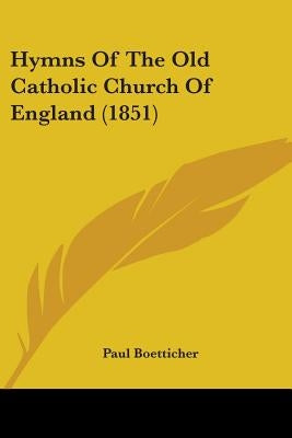 Hymns Of The Old Catholic Church Of England (1851) by Boetticher, Paul