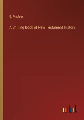 A Shilling Book of New Testament History by Maclear, G.
