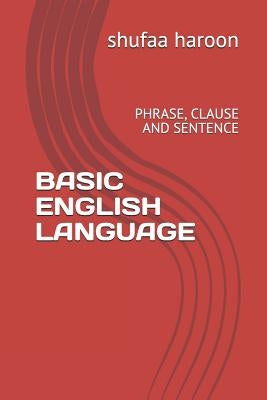 Basic English Language: Phrase, Clause and Sentence by Haroon, Shufaa