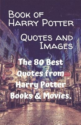 Book of Harry Potter Quotes and Images: The 80 Best Quotes from Harry Potter Books & Movies. by Karuna, Metta