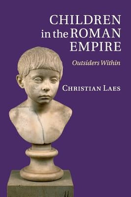 Children in the Roman Empire: Outsiders Within by Laes, Christian