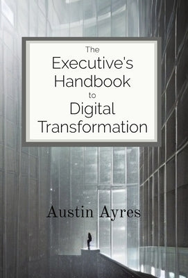 The Executive's Handbook to Digital Transformation by Ayres, Austin